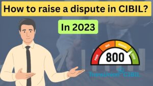 Read more about the article How to raise a dispute in CIBIL 2023?