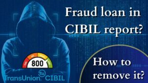 Read more about the article Can you remove fraud loan from CIBIL report?