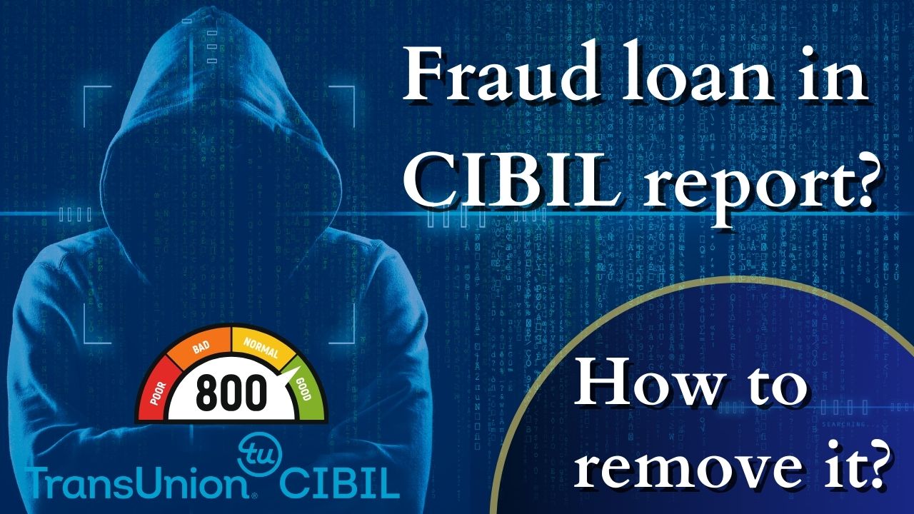 Can you remove fraud loan from CIBIL report?