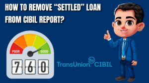 Read more about the article How to remove Settled Loan from CIBIL Report?