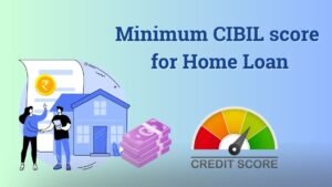 Read more about the article How much CIBIL score is required for Home Loan?